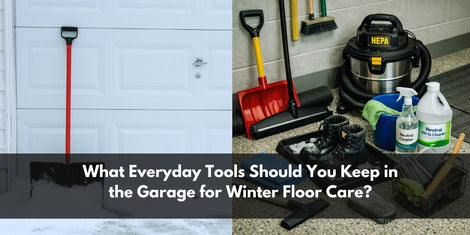 What Everyday Tools Should You Keep in the Garage for Winter Floor Care?